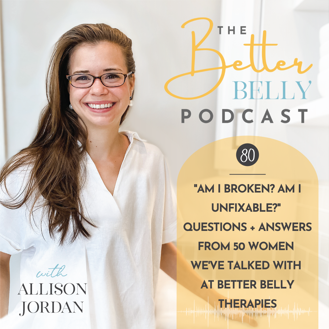 80// "Am I broken? Am I unfixable?" Questions and Answers from 50 Women We've Talked With at Better Belly Therapies